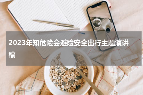 2023年知危险会避险安全出行主题演讲稿
