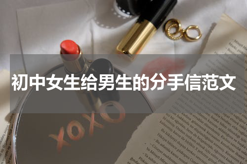 初中女生给男生的分手信范文