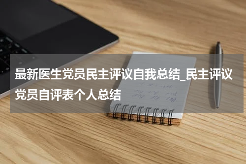 最新医生党员民主评议自我总结_民主评议党员自评表个人总结