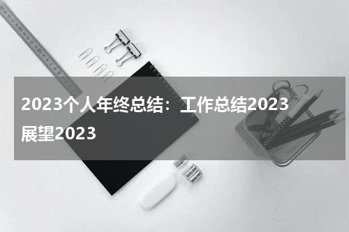 2023个人年终总结：工作总结2023展望2023