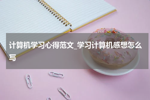 计算机学习心得范文_学习计算机感想怎么写
