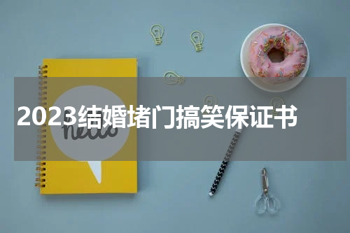 2023结婚堵门搞笑保证书