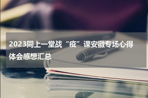 2023同上一堂战“疫”课安徽专场心得体会感想汇总