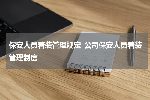 保安人员着装管理规定_公司保安人员着装管理制度