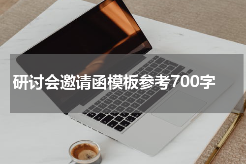 研讨会邀请函模板参考700字