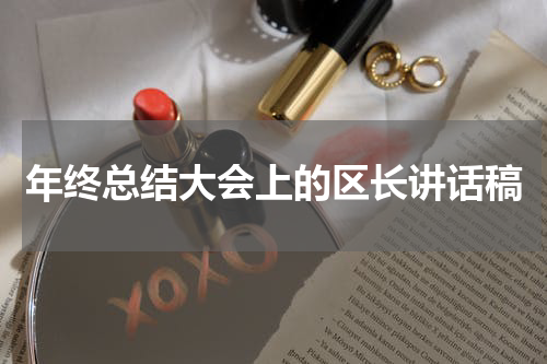 年终总结大会上的区长讲话稿