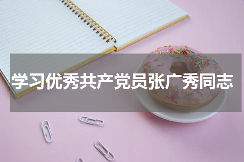 学习优秀共产党员张广秀同志
