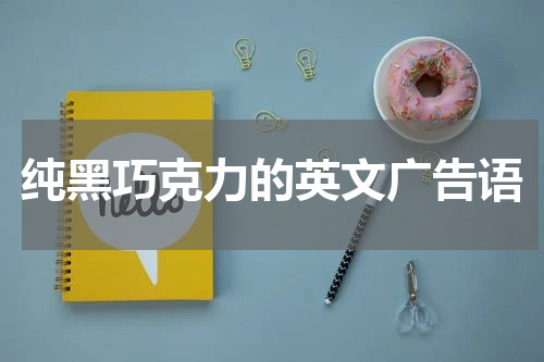 纯黑巧克力的英文广告语