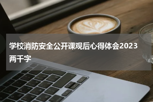 学校消防安全公开课观后心得体会2023两千字