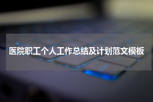 医院职工个人工作总结及计划范文模板