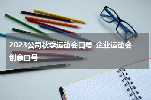 2023公司秋季运动会口号_企业运动会创意口号