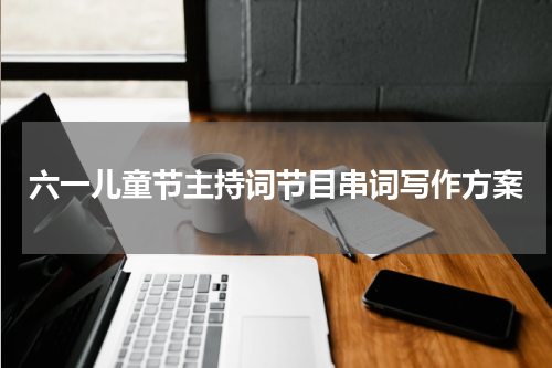 六一儿童节主持词节目串词写作方案