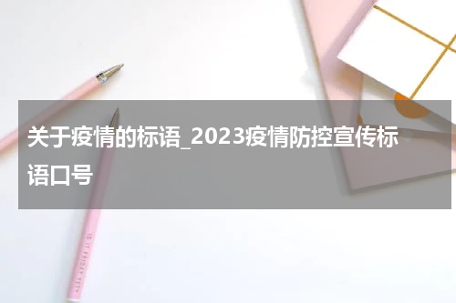 关于疫情的标语_2023疫情防控宣传标语口号