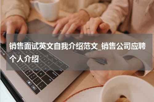 销售面试英文自我介绍范文_销售公司应聘个人介绍