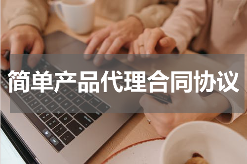简单产品代理合同协议