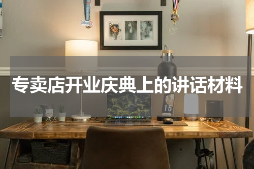 专卖店开业庆典上的讲话材料