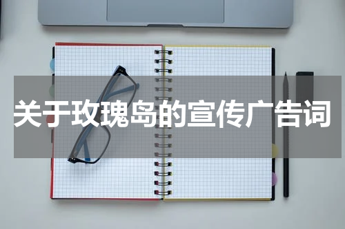 关于玫瑰岛的宣传广告词