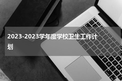 2023-2023学年度学校卫生工作计划