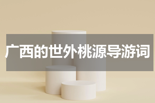 广西的世外桃源导游词