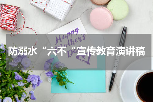 防溺水“六不“宣传教育演讲稿