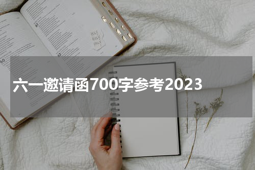 六一邀请函700字参考2023
