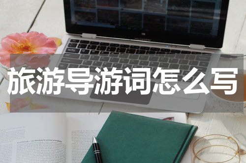 旅游导游词怎么写
