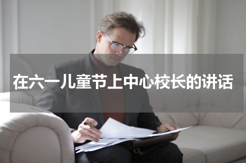 在六一儿童节上中心校长的讲话