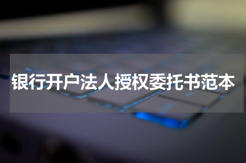 银行开户法人授权委托书范本