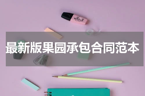 最新版果园承包合同范本