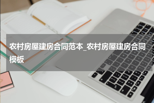 农村房屋建房合同范本_农村房屋建房合同模板