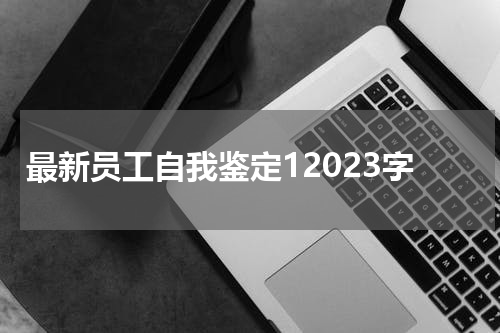 最新员工自我鉴定12023字