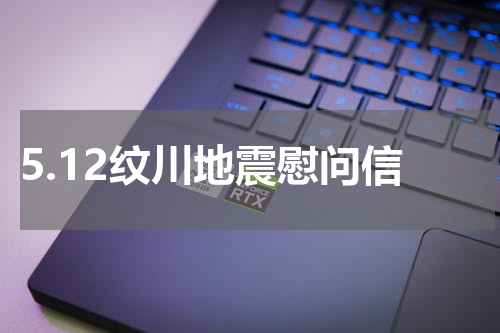 5.12纹川地震慰问信