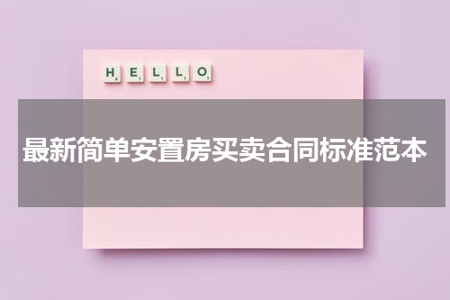 最新简单安置房买卖合同标准范本