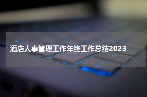 酒店人事管理工作年终工作总结2023