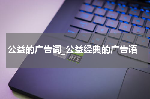 公益的广告词_公益经典的广告语