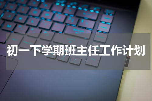 初一下学期班主任工作计划