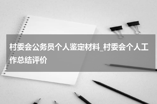 村委会公务员个人鉴定材料_村委会个人工作总结评价