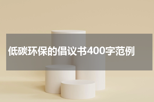 低碳环保的倡议书400字范例