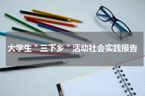 大学生＂三下乡＂活动社会实践报告