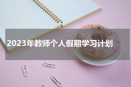 2023年教师个人假期学习计划