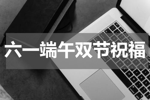 六一端午双节祝福