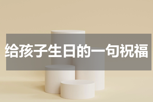 给孩子生日的一句祝福