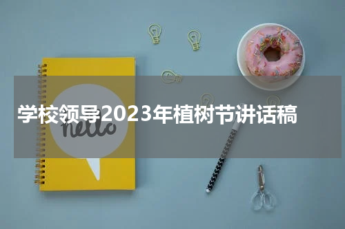 学校领导2023年植树节讲话稿