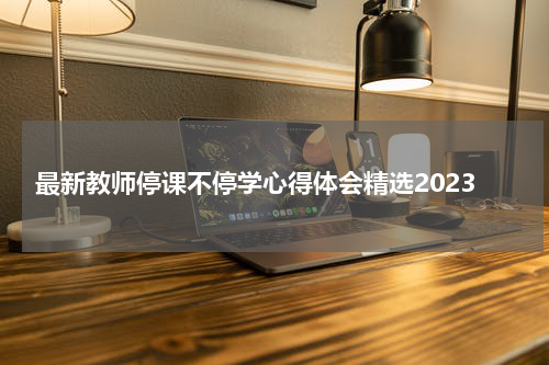 最新教师停课不停学心得体会精选2023