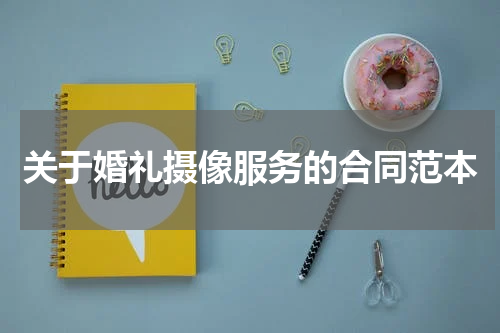关于婚礼摄像服务的合同范本