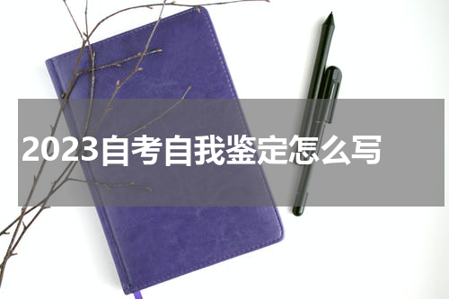 2023自考自我鉴定怎么写