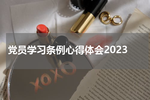 党员学习条例心得体会2023