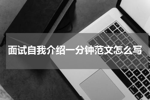 面试自我介绍一分钟范文怎么写