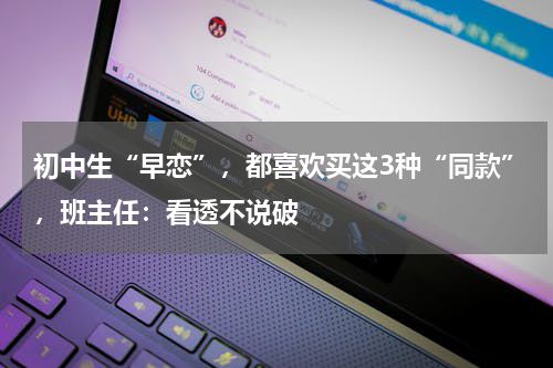 初中生“早恋”,都喜欢买这3种“同款”,班主任:看透不说破