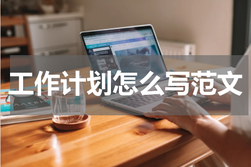 工作计划怎么写范文